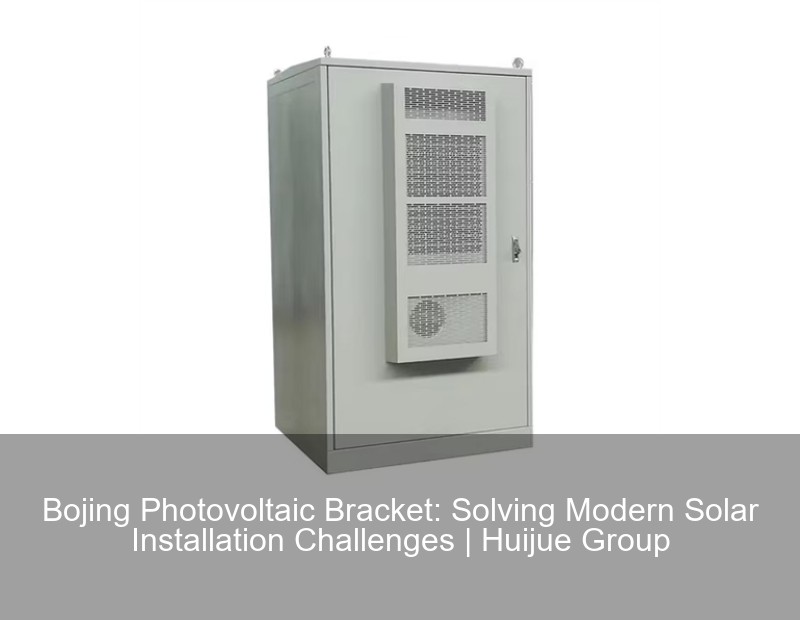 Bojing Photovoltaic Bracket: Solving Modern Solar Installation Challenges | Huijue Group