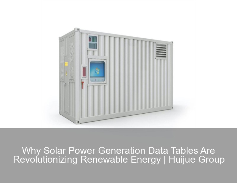 Why Solar Power Generation Data Tables Are Revolutionizing Renewable Energy | Huijue Group