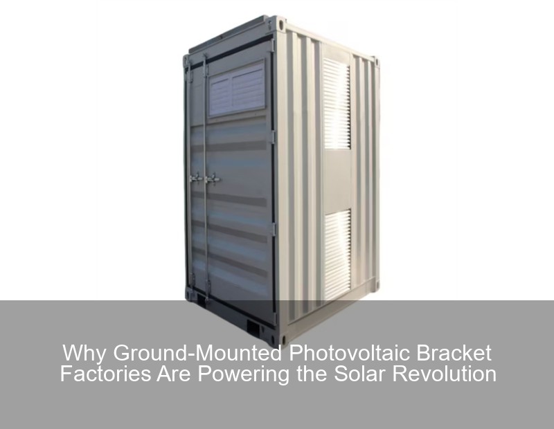 Why Ground-Mounted Photovoltaic Bracket Factories Are Powering the Solar Revolution