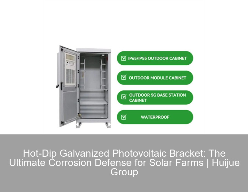 Hot-Dip Galvanized Photovoltaic Bracket: The Ultimate Corrosion Defense for Solar Farms | Huijue Group