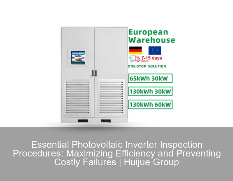 Essential Photovoltaic Inverter Inspection Procedures: Maximizing Efficiency and Preventing Costly Failures | Huijue Group