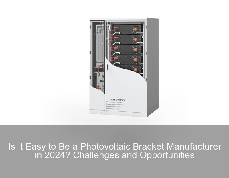 Is It Easy to Be a Photovoltaic Bracket Manufacturer in 2024? Challenges and Opportunities