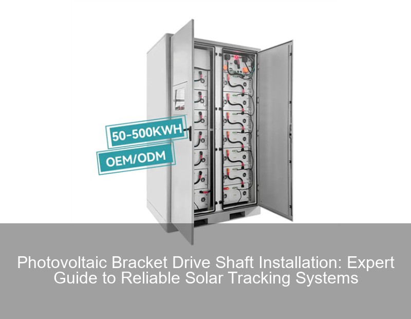 Photovoltaic Bracket Drive Shaft Installation: Expert Guide to Reliable Solar Tracking Systems