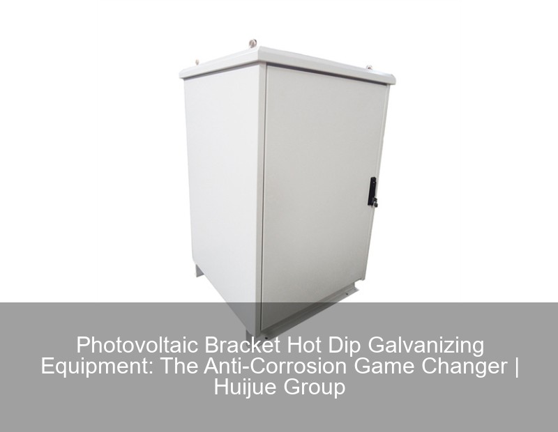 Photovoltaic Bracket Hot Dip Galvanizing Equipment: The Anti-Corrosion Game Changer | Huijue Group