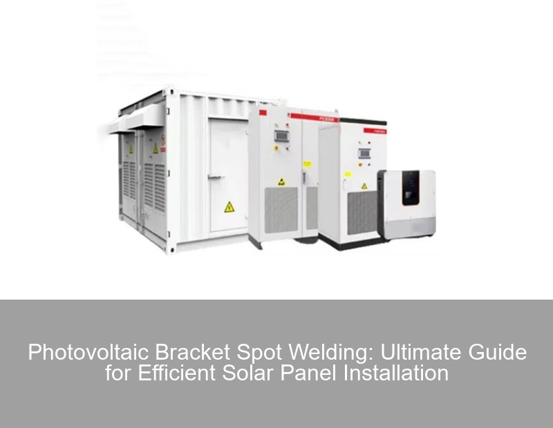 Photovoltaic Bracket Spot Welding: Ultimate Guide for Efficient Solar Panel Installation