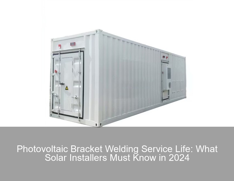 Photovoltaic Bracket Welding Service Life: What Solar Installers Must Know in 2024