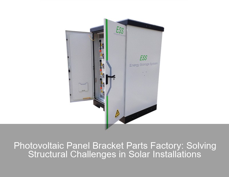 Photovoltaic Panel Bracket Parts Factory: Solving Structural Challenges in Solar Installations