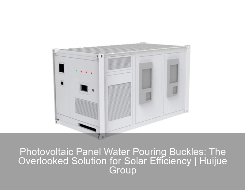 Photovoltaic Panel Water Pouring Buckles: The Overlooked Solution for Solar Efficiency | Huijue Group