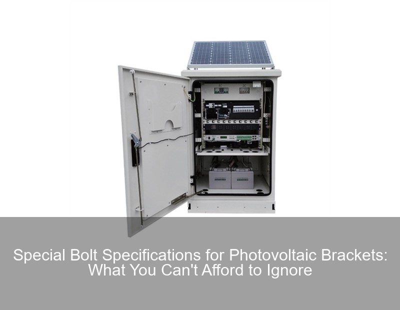 Special Bolt Specifications for Photovoltaic Brackets: What You Can't Afford to Ignore | Huijue Group