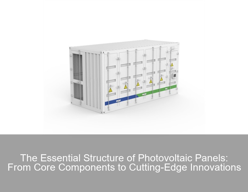 The Essential Structure of Photovoltaic Panels: From Core Components to Cutting-Edge Innovations