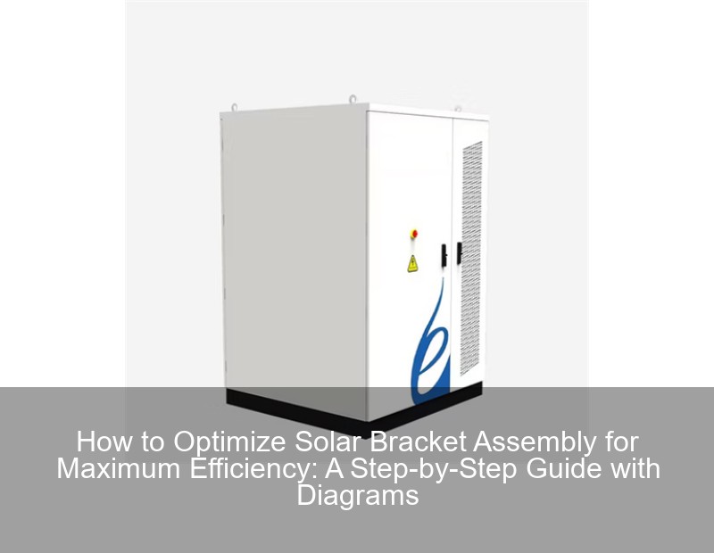 How to Optimize Solar Bracket Assembly for Maximum Efficiency: A Step-by-Step Guide with Diagrams