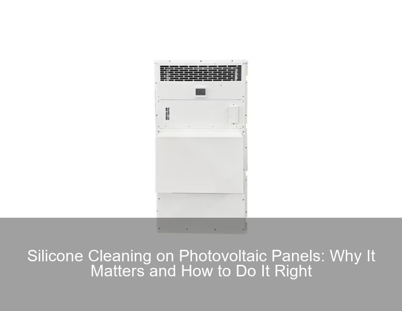 Silicone Cleaning on Photovoltaic Panels: Why It Matters and How to Do It Right